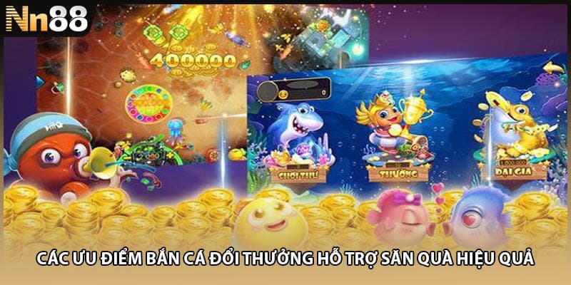 Các ưu điểm bắn cá đổi thưởng hỗ trợ săn quà hiệu quả