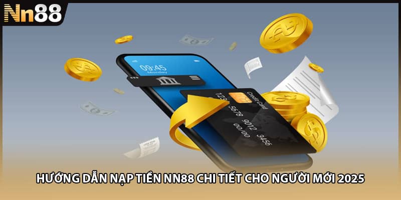 Hướng Dẫn Nạp Tiền NN88 Chi Tiết Cho Người Mới 2025
