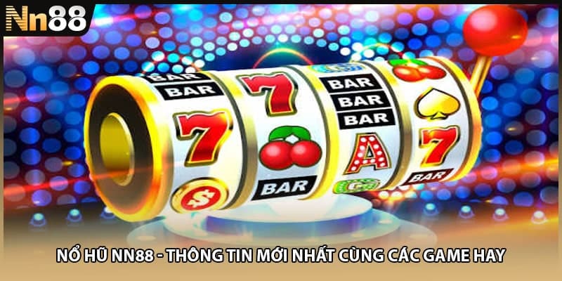 Nổ Hũ NN88 - Thông Tin Mới Nhất Cùng Các Game Hay